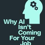 Why AI Isn't Coming for Your Job