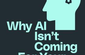 Why AI Isn't Coming for Your Job
